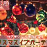 【終了】12月24日(月)18時~ディ○ニーペアチケットが当たる?クリスマスイブパーティー!