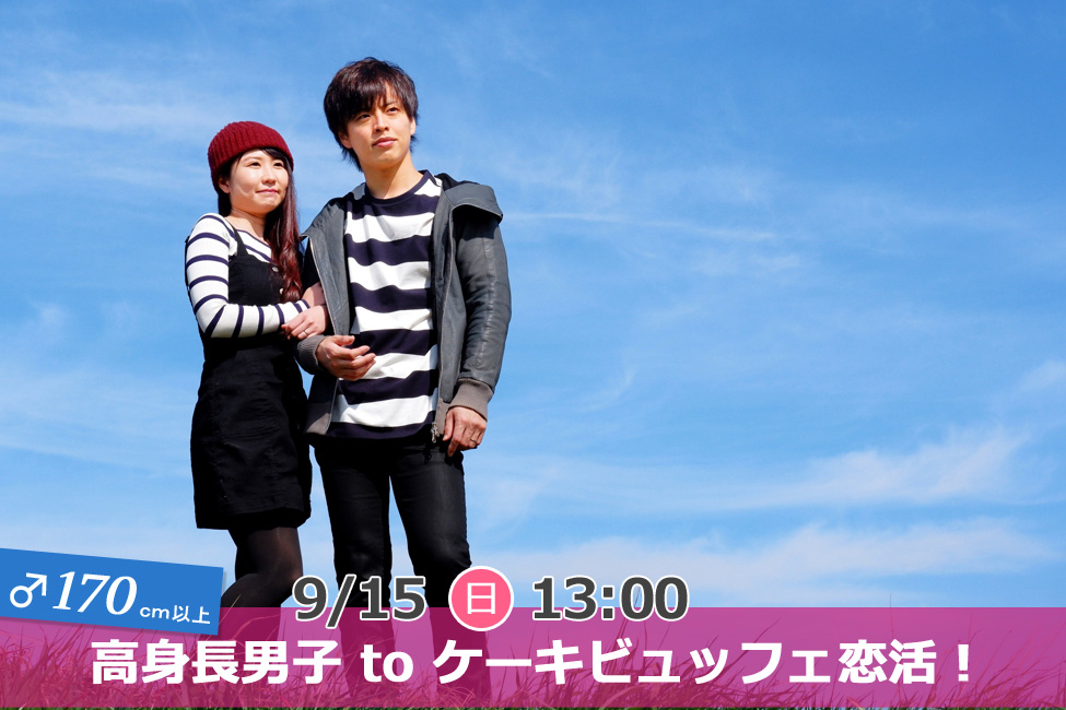 【終了】9月15日(日)13時~【男性170以上】グループトーク中心だから参加しやすい!高身長男子 to ケーキビュッフェ恋活!