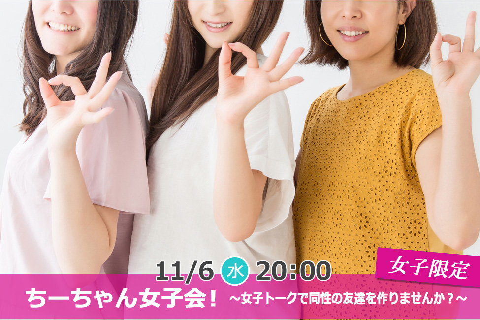 【終了】11月6日(水)20時~【女子限定】ちーちゃん女子会!~女子トークで同性の友達を作りませんか?~