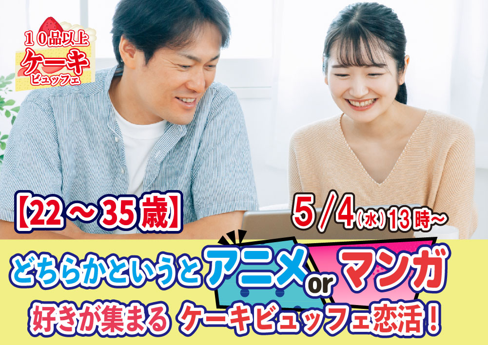 【終了】5月4日(水)13時~【22~35歳】どちらかというとアニメorマンガ好きが集まるケーキビュッフェ恋活!